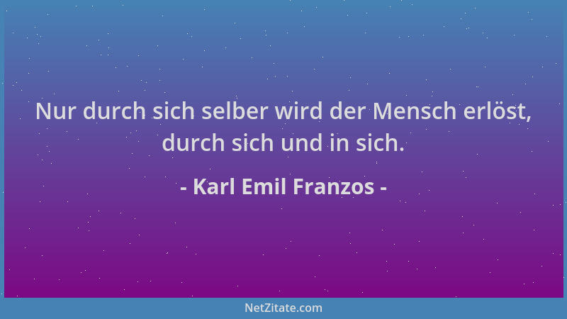 Karl Emil Franzos - Nur durch sich selber wird der Mensch erlöst, durch sich und in sich....