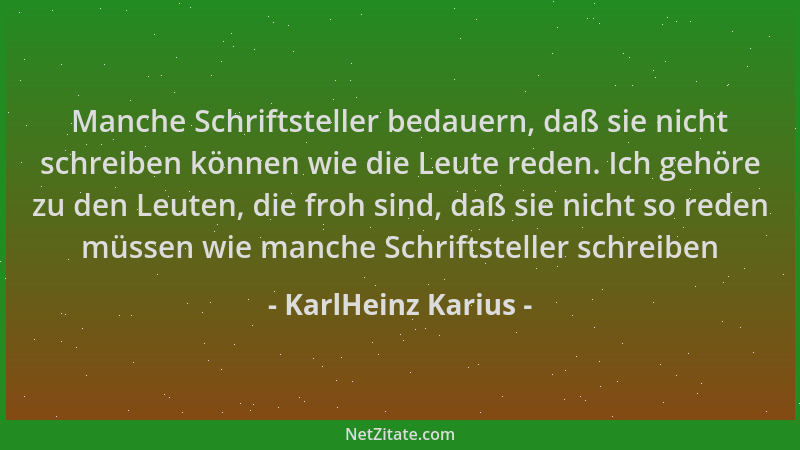KarlHeinz Karius - Manche Schriftsteller bedauern, daß sie nicht schreiben können wie die Leute reden. Ich gehöre zu den Le...