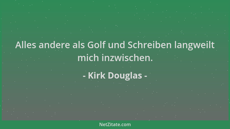 Kirk Douglas - Alles andere als Golf und Schreiben langweilt mich inzwischen....