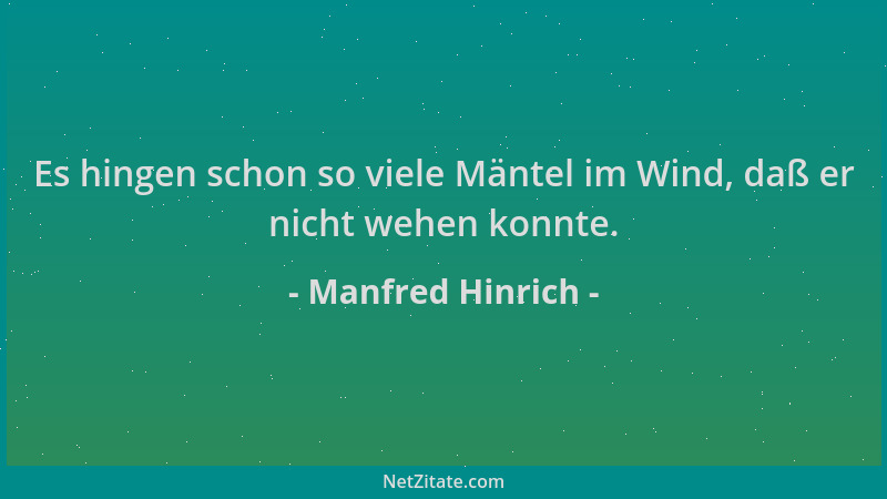 Manfred Hinrich - Es hingen schon so viele Mäntel im Wind, daß er nicht wehen konnte....