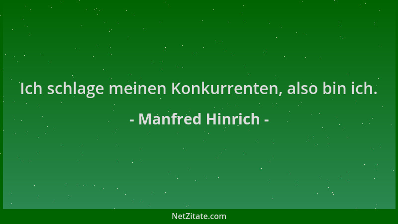 Manfred Hinrich - Ich schlage meinen Konkurrenten, also bin ich....