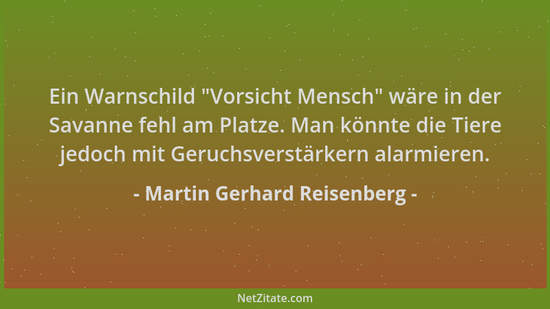 Martin Gerhard Reisenberg - Ein Warnschild  "Vorsicht Mensch " wäre in der Savanne fehl am Platze. Man könnte die Tiere jedoc...