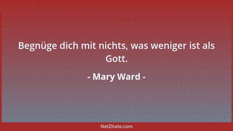 Mary Ward - Diejenigen, welche tun wollen, was sie nicht sollen, müssen hernach tun, was sie nicht wollen....