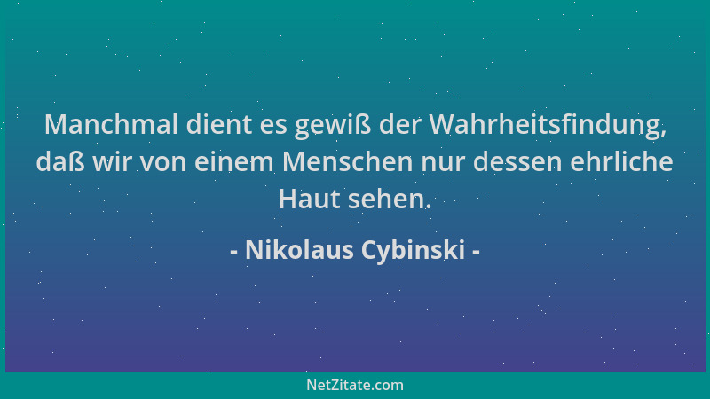 Nikolaus Cybinski - Manchmal dient es gewiß der Wahrheitsfindung, daß wir von einem Menschen nur dessen ehrliche Haut sehen...