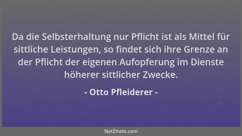 Otto Pfleiderer - Da die Selbsterhaltung nur Pflicht ist als Mittel für sittliche Leistungen, so findet sich ihre Grenze an...
