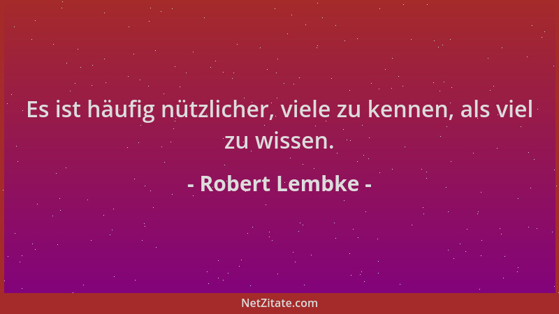 Robert Lembke - Es ist häufig nützlicher, viele zu kennen, als viel zu wissen....