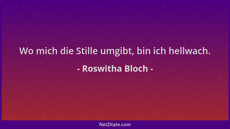 Roswitha Bloch - Wo mich die Stille umgibt, bin ich hellwach....