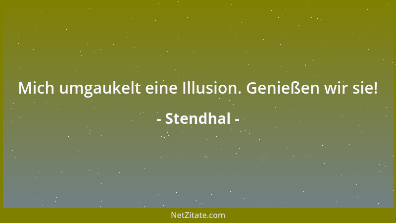 Stendhal - Die meisten Menschen haben einen Moment im Leben, wo sie große Dinge tun können, in denen ihnen nichts unmöglich...