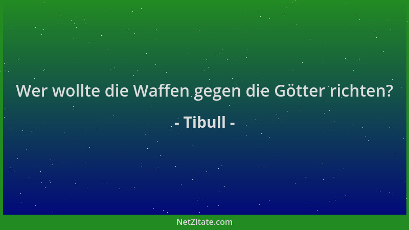 Tibull - Wer wollte die Waffen gegen die Götter richten?...