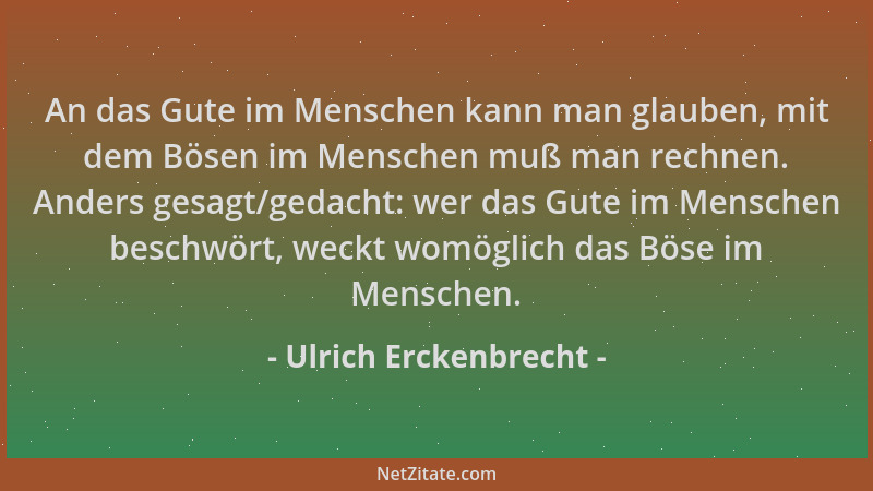 Ulrich Erckenbrecht - An das Gute im Menschen kann man glauben, mit dem Bösen im Menschen muß man rechnen. Anders gesagt/ge...
