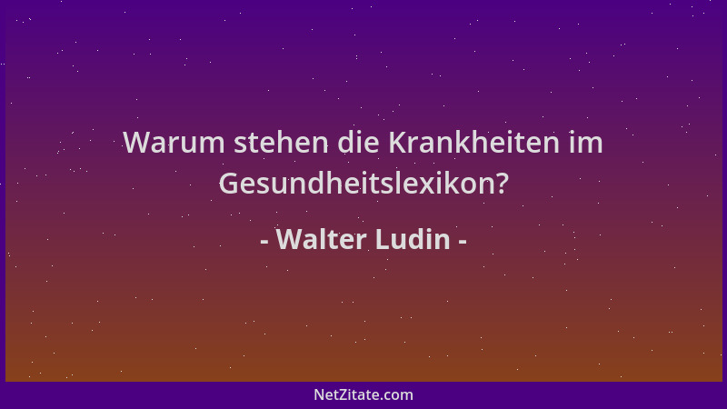 Walter Ludin - Warum stehen die Krankheiten im Gesundheitslexikon?...