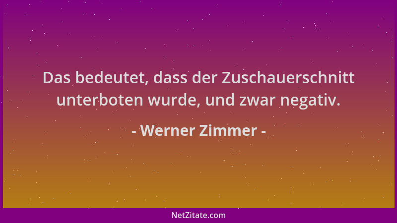 Werner Zimmer - Das bedeutet, dass der Zuschauerschnitt unterboten wurde, und zwar negativ....