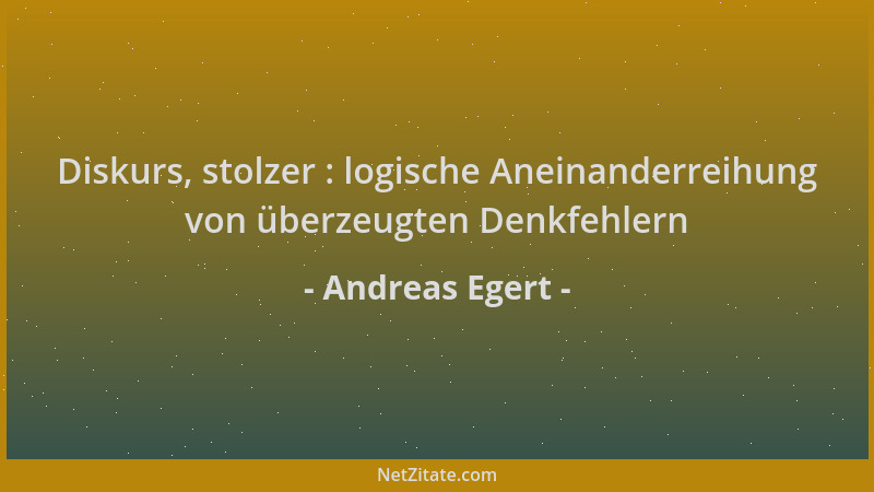 Andreas Egert - Diskurs, stolzer : logische Aneinanderreihung von überzeugten Denkfehlern...