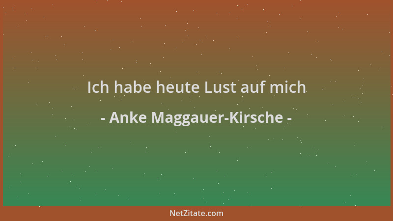 Anke Maggauer-Kirsche - Ich habe heute Lust auf mich...