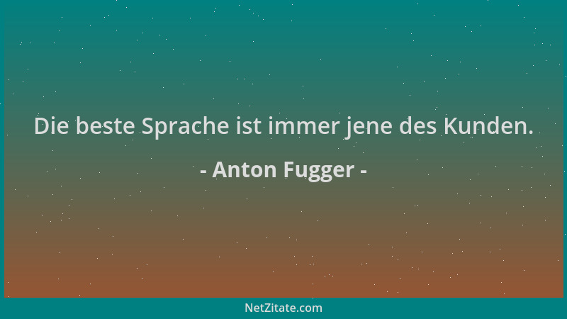 Anton Fugger - Die beste Sprache ist immer jene des Kunden....