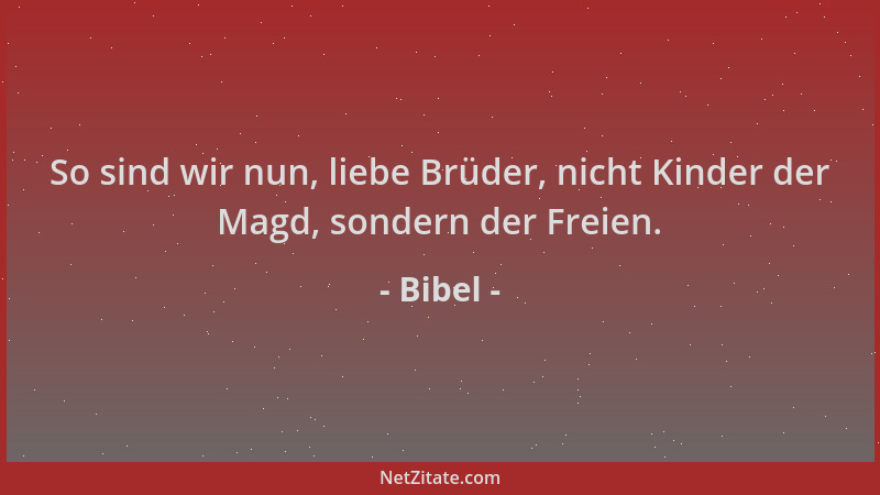 Bibel - So sind wir nun, liebe Brüder, nicht Kinder der Magd, sondern der Freien....