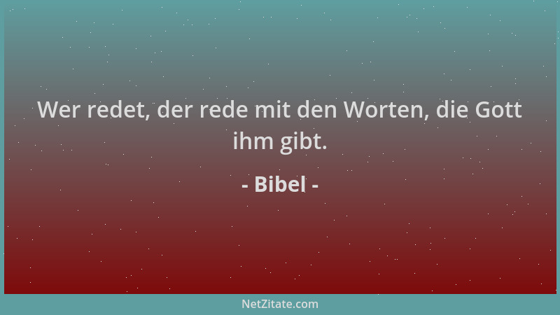 Bibel - Wer redet, der rede mit den Worten, die Gott ihm gibt....