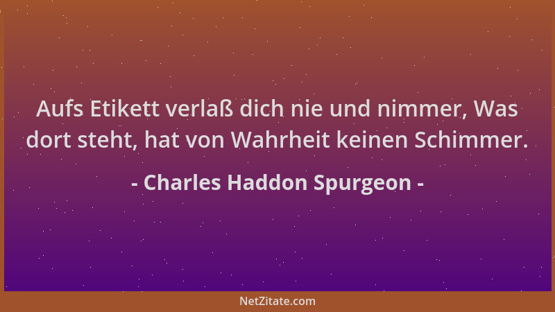 Charles Haddon Spurgeon - Aufs Etikett verlaß dich nie und nimmer, Was dort steht, hat von Wahrheit keinen Schimmer....