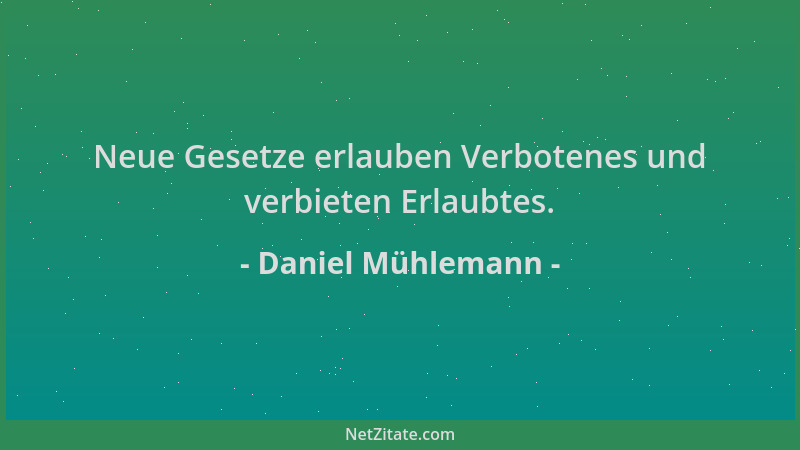 Daniel Mühlemann - Neue Gesetze erlauben Verbotenes und verbieten Erlaubtes....