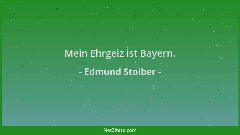 Edmund Stoiber - Mein Ehrgeiz ist Bayern....