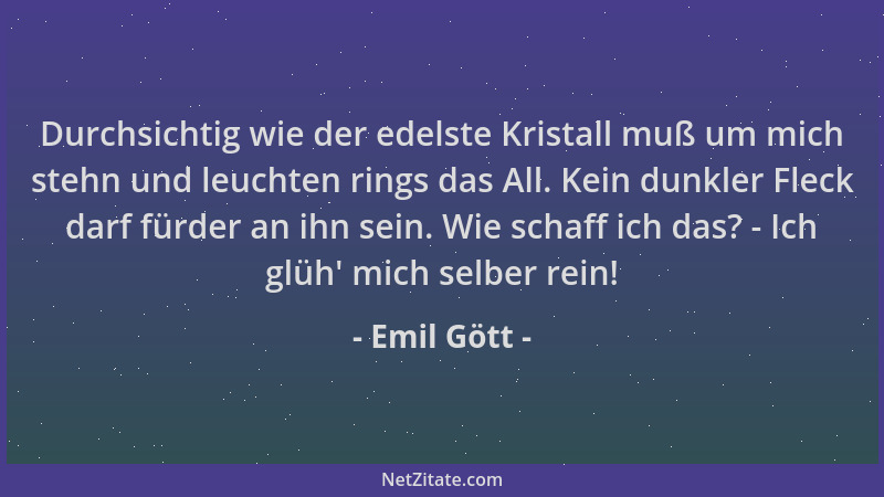 Emil Gött - Durchsichtig wie der edelste Kristall muß um mich stehn und leuchten rings das All. Kein dunkler Fleck darf für...