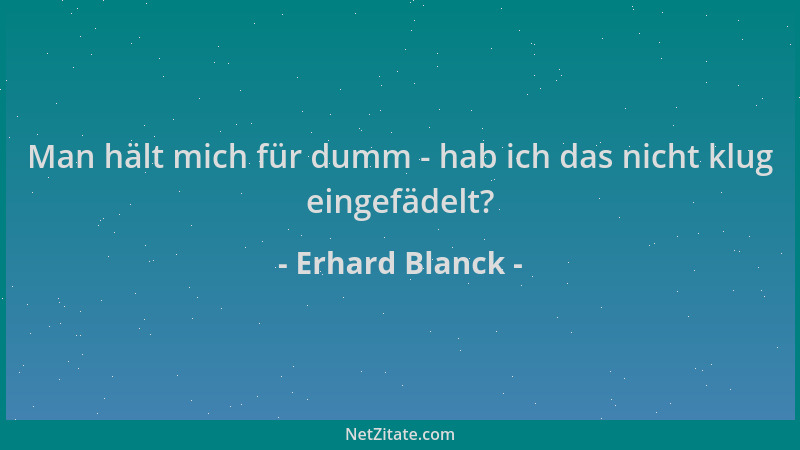 Erhard Blanck - Man hält mich für dumm - hab ich das nicht klug eingefädelt?...