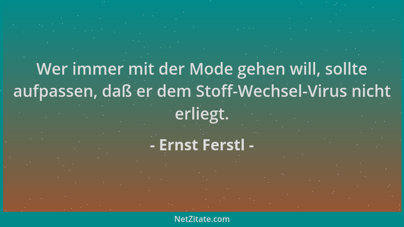 Ernst Ferstl - Wer immer mit der Mode gehen will, sollte aufpassen, daß er dem Stoff-Wechsel-Virus nicht erliegt....