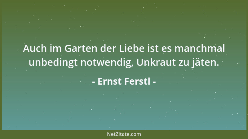 Ernst Ferstl - Auch im Garten der Liebe ist es manchmal unbedingt notwendig, Unkraut zu jäten....