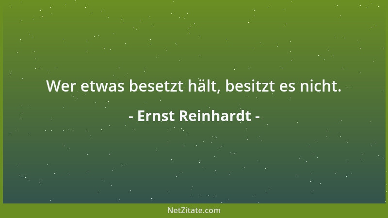 Ernst Reinhardt - Wer etwas besetzt hält, besitzt es nicht....