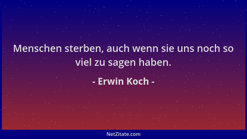 Erwin Koch - Menschen sterben, auch wenn sie uns noch so viel zu sagen haben....