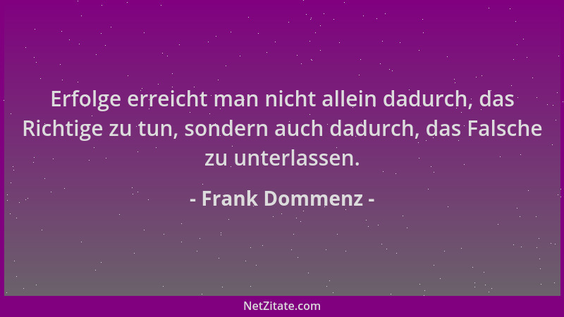 Frank Dommenz - Erfolge erreicht man nicht allein dadurch, das Richtige zu tun, sondern auch dadurch, das Falsche zu unterl...