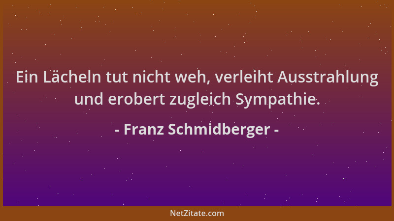 Franz Schmidberger - Ein Lächeln tut nicht weh, verleiht Ausstrahlung und erobert zugleich Sympathie....