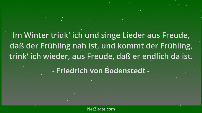 Friedrich von Bodenstedt - Im Winter trink ' ich und singe Lieder aus Freude, daß der Frühling nah ist, und kommt der Frühli...
