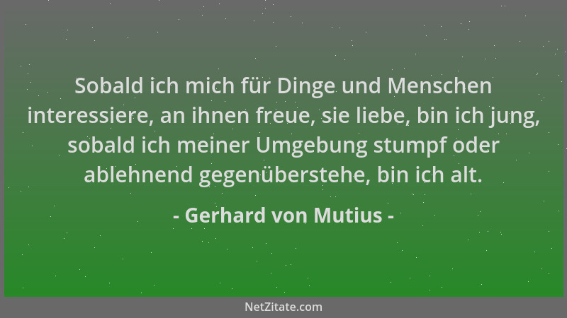 Gerhard von Mutius - Sobald ich mich für Dinge und Menschen interessiere, an ihnen freue, sie liebe, bin ich jung, sobald i...