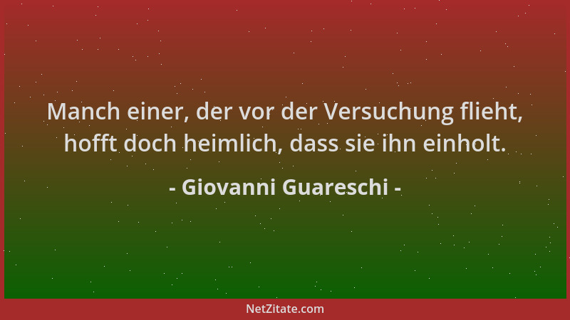 Giovanni Guareschi - Manch einer, der vor der Versuchung flieht, hofft doch heimlich, dass sie ihn einholt....