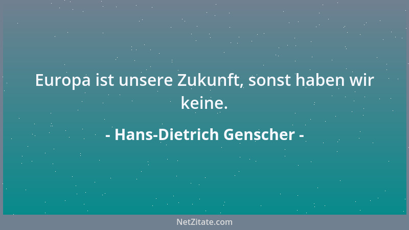 Hans-Dietrich Genscher - Europa ist unsere Zukunft, sonst haben wir keine....