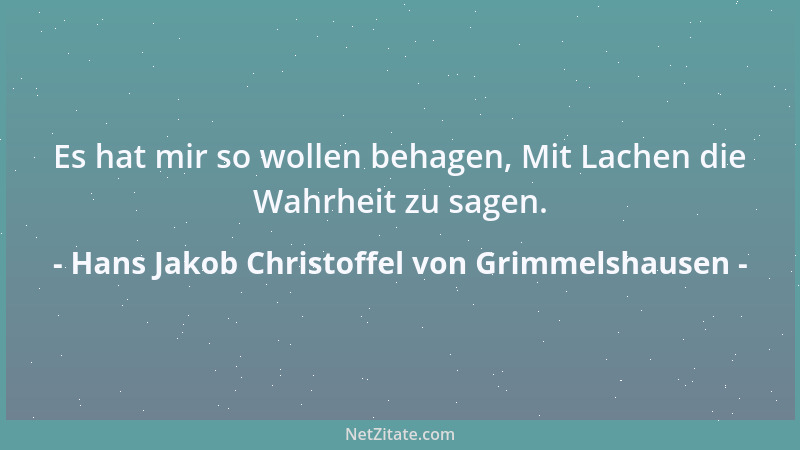 Hans Jakob Christoffel von Grimmelshausen - Es hat mir so wollen behagen, Mit Lachen die Wahrheit zu sagen....