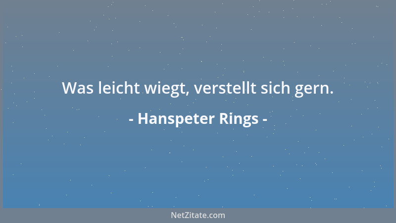 Hanspeter Rings - Was leicht wiegt, verstellt sich gern....