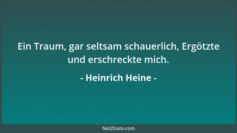 Heinrich Heine - Ein Traum, gar seltsam schauerlich, Ergötzte und erschreckte mich....