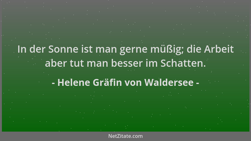 Helene Gräfin von Waldersee - In der Sonne ist man gerne müßig; die Arbeit aber tut man besser im Schatten....