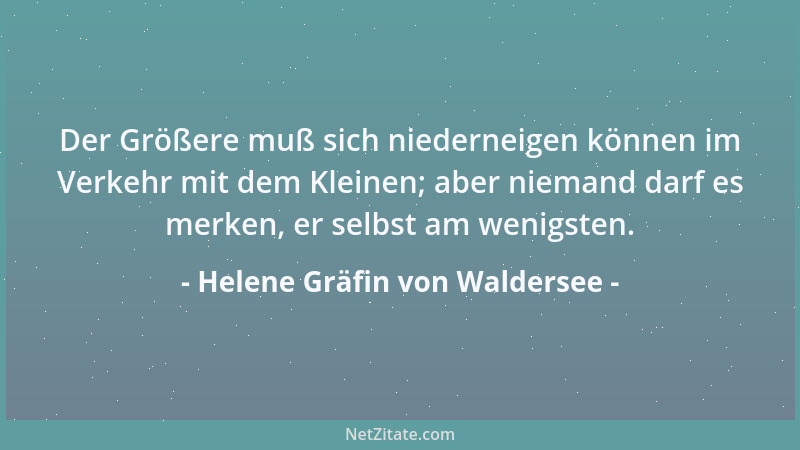 Helene Gräfin von Waldersee - Der Größere muß sich niederneigen können im Verkehr mit dem Kleinen; aber niemand darf es mer...