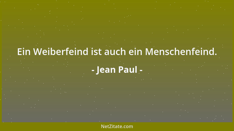 Jean Paul - Ein Weiberfeind ist auch ein Menschenfeind....