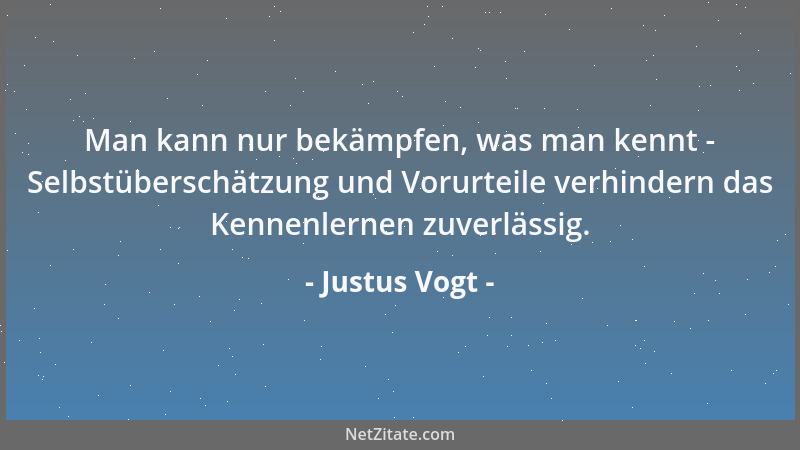 Justus Vogt - Man kann nur bekämpfen, was man kennt - Selbstüberschätzung und Vorurteile verhindern das Kennenlernen zuverl...