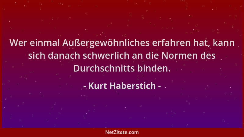 Kurt Haberstich - Wer einmal Außergewöhnliches erfahren hat, kann sich danach schwerlich an die Normen des Durchschnitts bi...