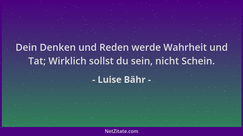 Luise Bähr - Dein Denken und Reden werde Wahrheit und Tat; Wirklich sollst du sein, nicht Schein....