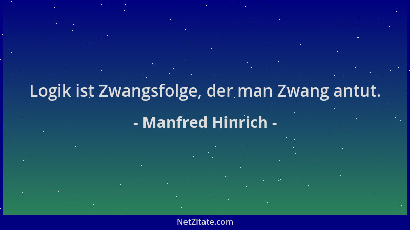 Manfred Hinrich - Logik ist Zwangsfolge, der man Zwang antut....