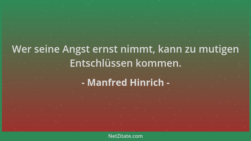 Manfred Hinrich - Wer seine Angst ernst nimmt, kann zu mutigen Entschlüssen kommen....
