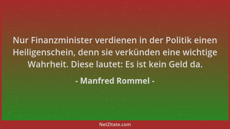 Manfred Rommel - Nur Finanzminister verdienen in der Politik einen Heiligenschein, denn sie verkünden eine wichtige Wahrhei...