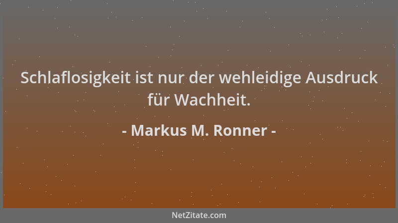 Markus M. Ronner - Schlaflosigkeit ist nur der wehleidige Ausdruck für Wachheit....