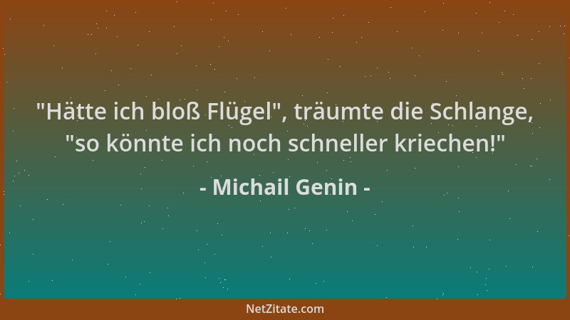 Michail Genin -  "Hätte ich bloß Flügel ", träumte die Schlange,  "so könnte ich noch schneller kriechen! "...